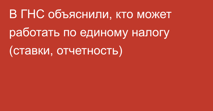 В ГНС объяснили, кто может работать по единому налогу (ставки, отчетность)