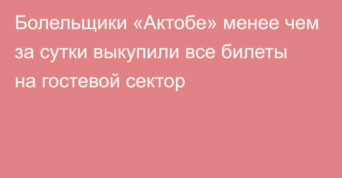 Болельщики «Актобе» менее чем за сутки выкупили все билеты на гостевой сектор