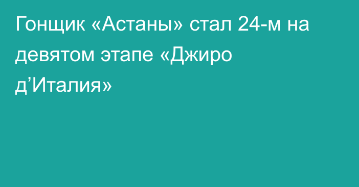 Гонщик «Астаны» стал 24-м на девятом этапе «Джиро д’Италия»