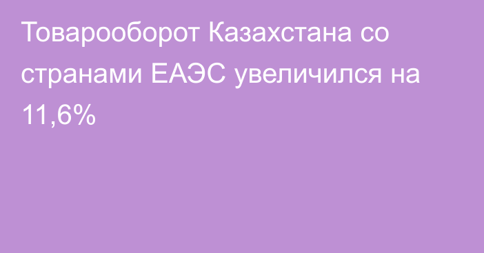 Товарооборот Казахстана со странами ЕАЭС увеличился на 11,6%