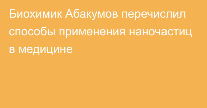 Биохимик Абакумов перечислил способы применения наночастиц в медицине