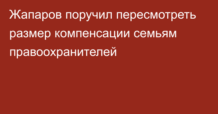 Жапаров поручил пересмотреть размер компенсации семьям правоохранителей