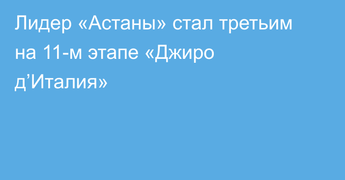 Лидер «Астаны» стал третьим на 11-м этапе «Джиро д’Италия»