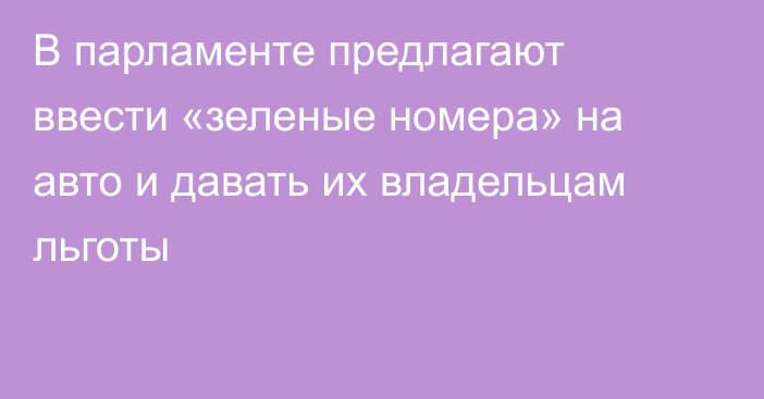 В парламенте предлагают ввести «зеленые номера» на авто и давать их владельцам льготы