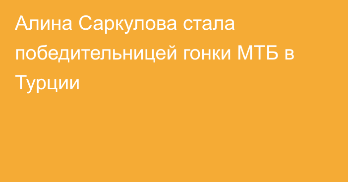 Алина Саркулова стала победительницей гонки МТБ в Турции