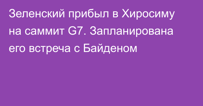 Зеленский прибыл в Хиросиму на саммит G7. Запланирована его встреча с Байденом