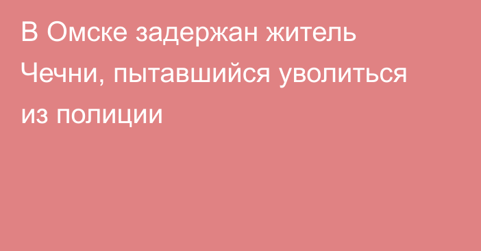 В Омске задержан житель Чечни, пытавшийся уволиться из полиции