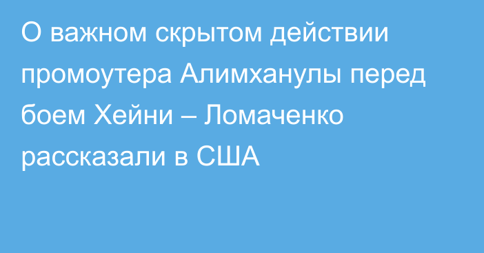 О важном скрытом действии промоутера Алимханулы перед боем Хейни – Ломаченко рассказали в США