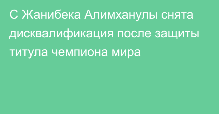 С Жанибека Алимханулы снята дисквалификация после защиты титула чемпиона мира