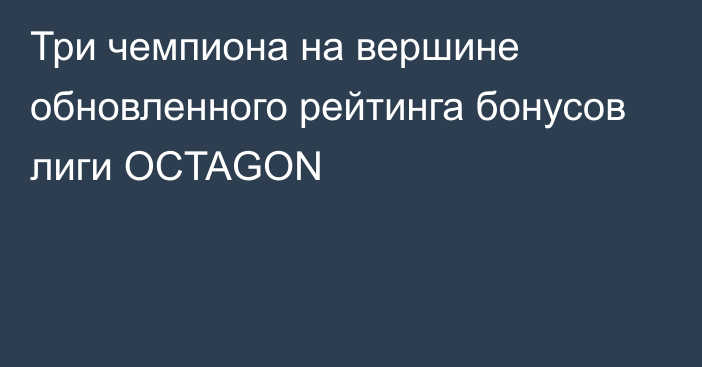 Три чемпиона на вершине обновленного рейтинга бонусов лиги OCTAGON