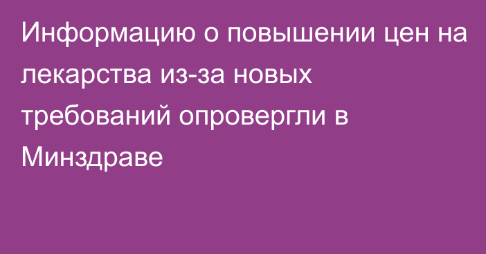 Информацию о повышении цен на лекарства из-за новых требований опровергли в Минздраве