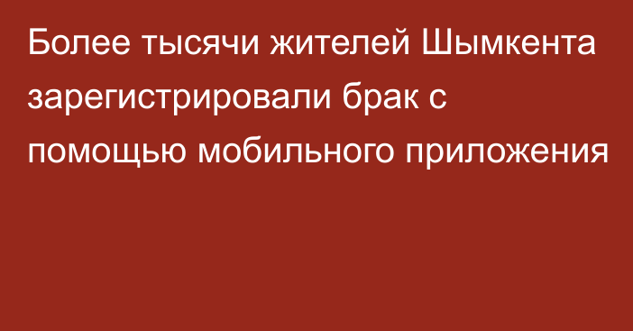 Более тысячи жителей Шымкента зарегистрировали брак с помощью мобильного приложения