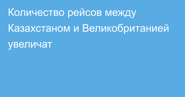 Количество рейсов между Казахстаном и Великобританией увеличат