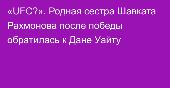 «UFC?». Родная сестра Шавката Рахмонова после победы обратилась к Дане Уайту