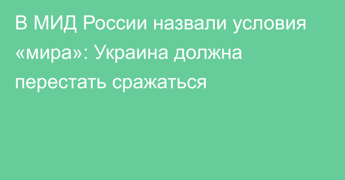 В МИД России назвали условия «мира»: Украина должна перестать сражаться