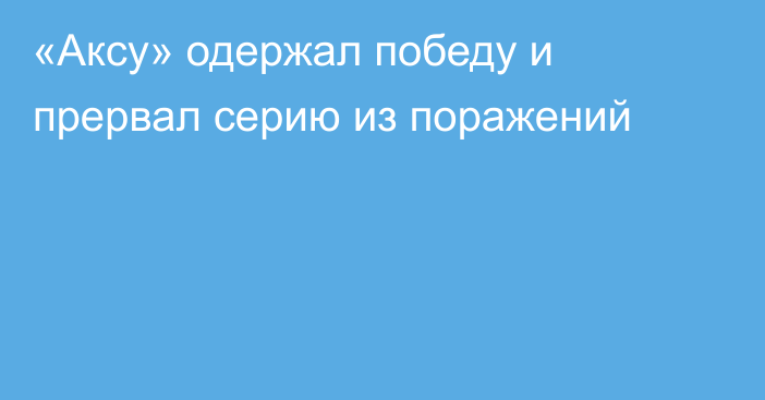 «Аксу» одержал победу и прервал серию из поражений