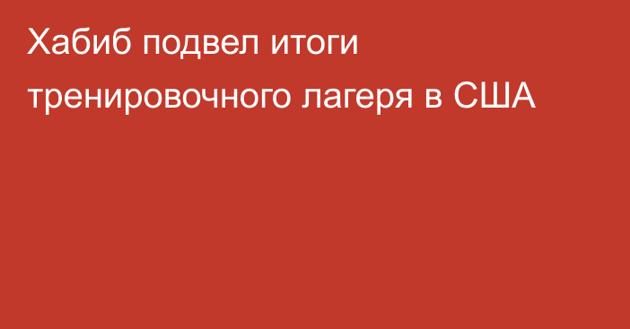 Хабиб подвел итоги тренировочного лагеря в США