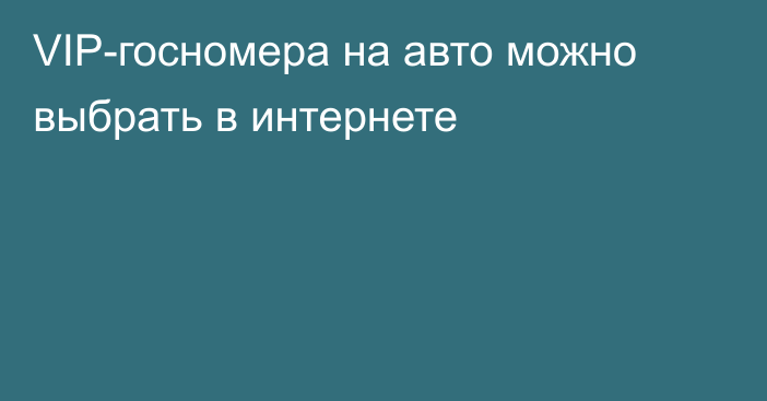 VIP-госномера на авто можно выбрать в интернете