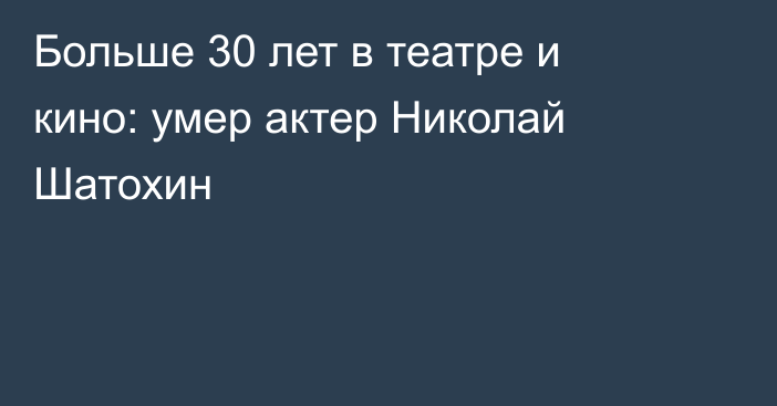 Больше 30 лет в театре и кино: умер актер Николай Шатохин