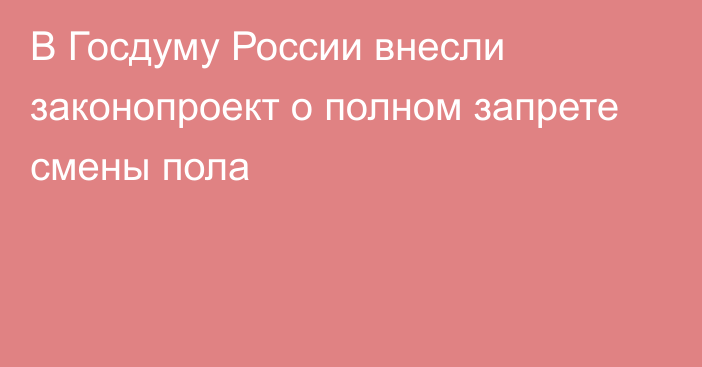 В Госдуму России внесли законопроект о полном запрете смены пола