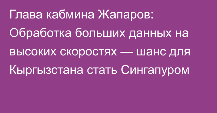 Глава кабмина Жапаров: Обработка больших данных на высоких скоростях — шанс для Кыргызстана стать Сингапуром