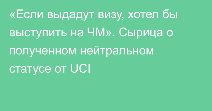 «Если выдадут визу, хотел бы выступить на ЧМ». Сырица о полученном нейтральном статусе от UCI