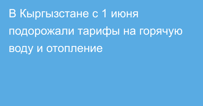 В Кыргызстане с 1 июня подорожали тарифы на горячую воду и отопление