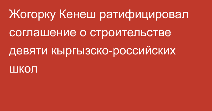 Жогорку Кенеш ратифицировал соглашение о строительстве девяти кыргызско-российских школ