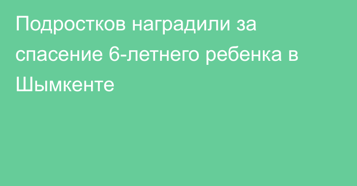 Подростков наградили за спасение 6-летнего ребенка в Шымкенте