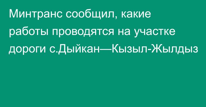 Минтранс сообщил, какие работы проводятся на участке дороги с.Дыйкан—Кызыл-Жылдыз