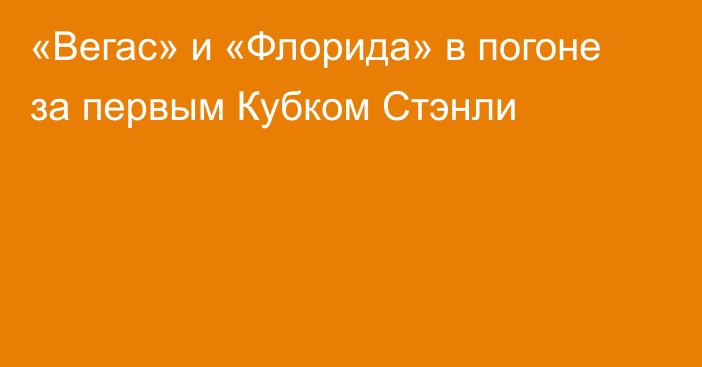 «Вегас» и «Флорида» в погоне за первым Кубком Стэнли