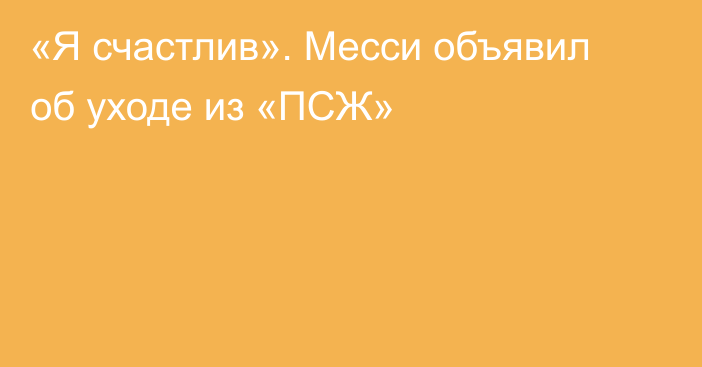 «Я счастлив». Месси объявил об уходе из «ПСЖ»