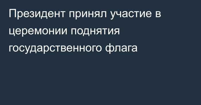 Президент принял  участие в церемонии поднятия государственного флага