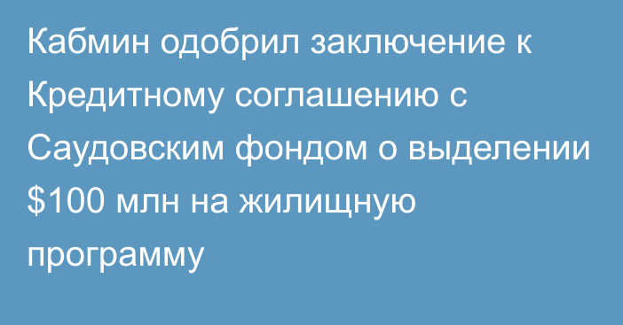 Кабмин одобрил заключение к Кредитному соглашению с Саудовским фондом о выделении $100 млн на жилищную программу