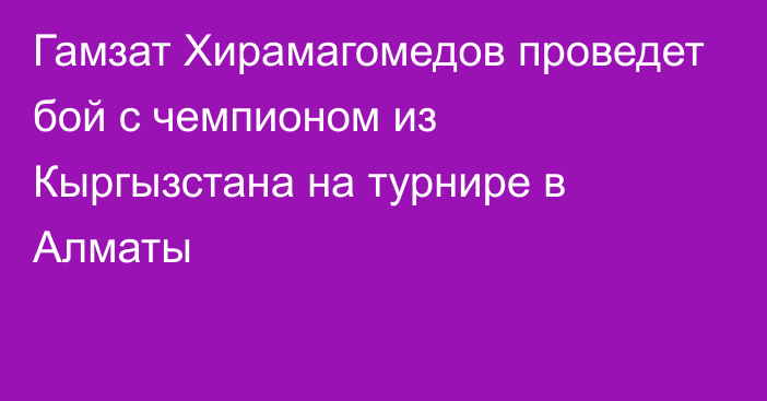 Гамзат Хирамагомедов проведет бой с чемпионом из Кыргызстана на турнире в Алматы