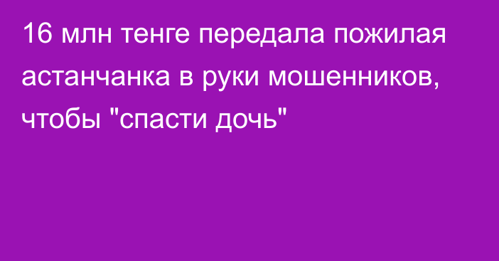 16 млн тенге передала пожилая астанчанка в руки мошенников, чтобы 