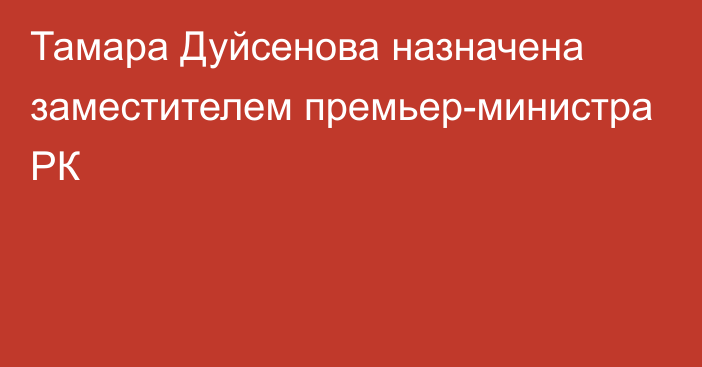 Тамара Дуйсенова назначена заместителем премьер-министра РК