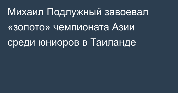 Михаил Подлужный завоевал «золото» чемпионата Азии среди юниоров в Таиланде