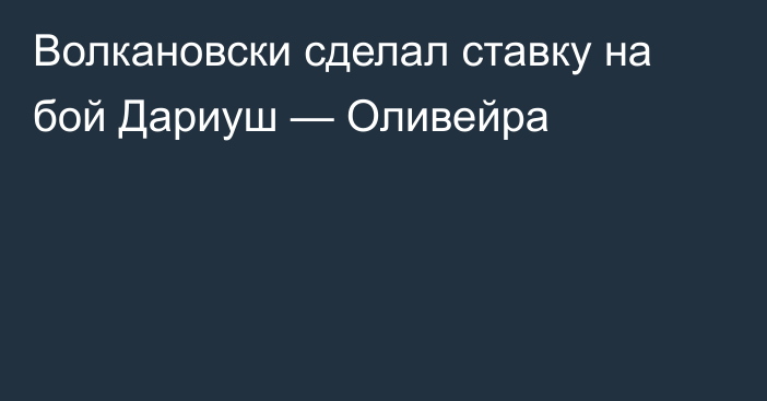 Волкановски сделал ставку на бой Дариуш — Оливейра