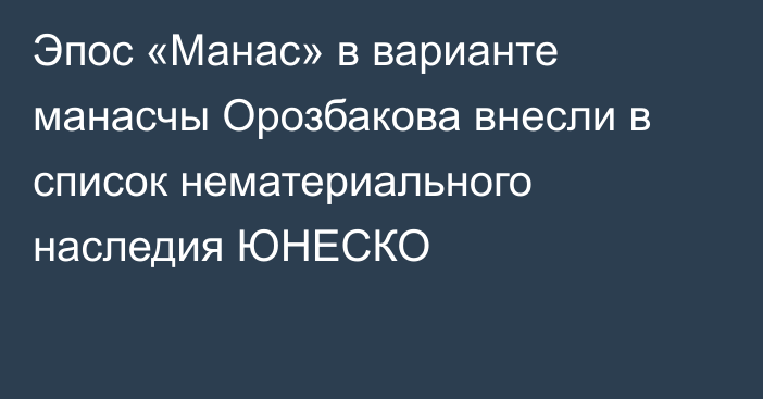 Эпос «Манас» в варианте манасчы Орозбакова внесли в список нематериального наследия ЮНЕСКО