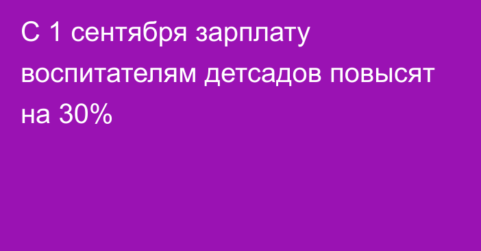 С 1 сентября зарплату воспитателям детсадов повысят на 30%