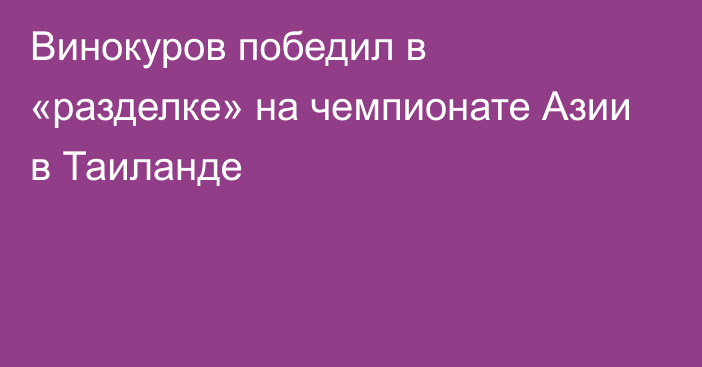 Винокуров победил в «разделке» на чемпионате Азии в Таиланде