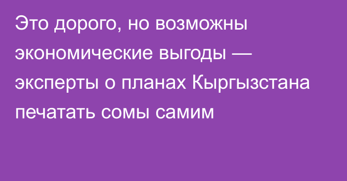 Это дорого, но возможны экономические выгоды — эксперты о планах Кыргызстана печатать сомы самим