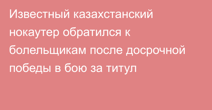 Известный казахстанский нокаутер обратился к болельщикам после досрочной победы в бою за титул