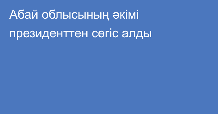 Абай облысының әкімі президенттен сөгіс алды