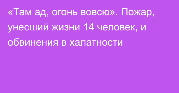 «Там ад, огонь вовсю». Пожар, унесший жизни 14 человек, и обвинения в халатности