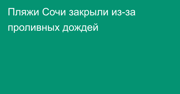 Пляжи Сочи закрыли из-за проливных дождей