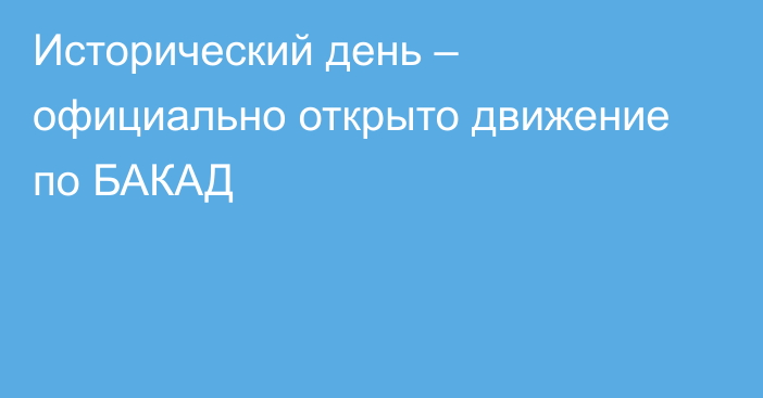 Исторический день – официально открыто движение по БАКАД