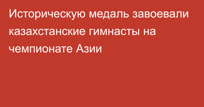 Историческую медаль завоевали казахстанские гимнасты на чемпионате Азии