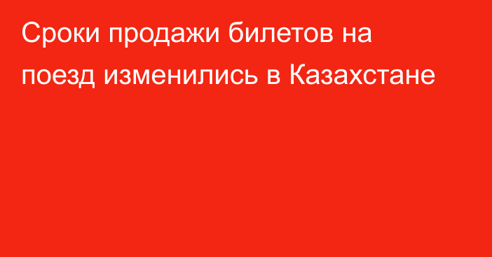 Сроки продажи билетов на поезд изменились в Казахстане